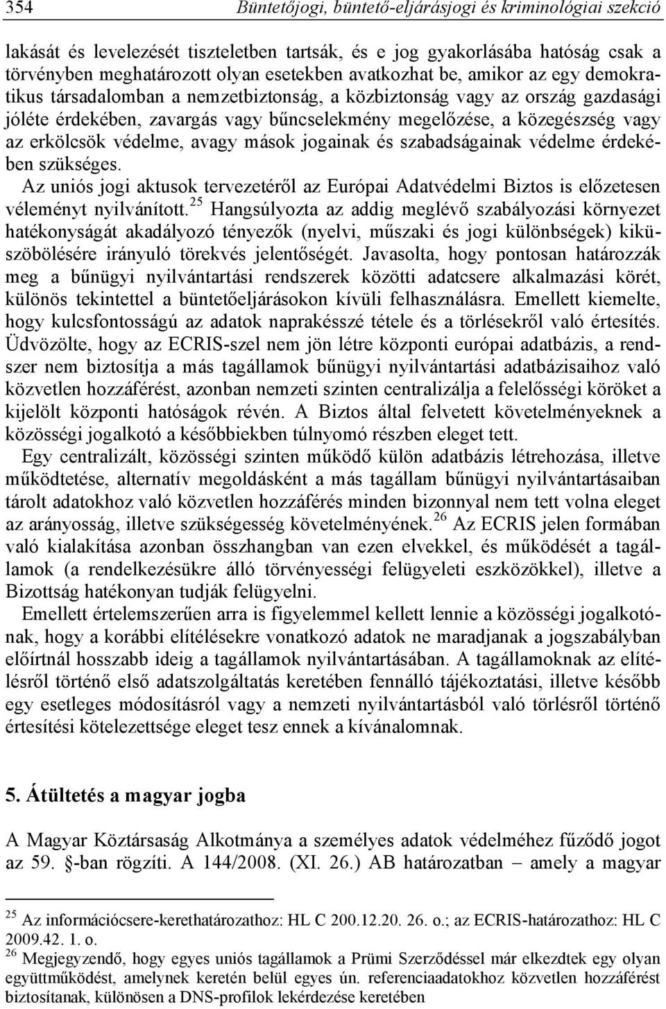 avagy mások jogainak és szabadságainak védelme érdekében szükséges. Az uniós jogi aktusok tervezetéről az Európai Adatvédelmi Biztos is előzetesen véleményt nyilvánított.