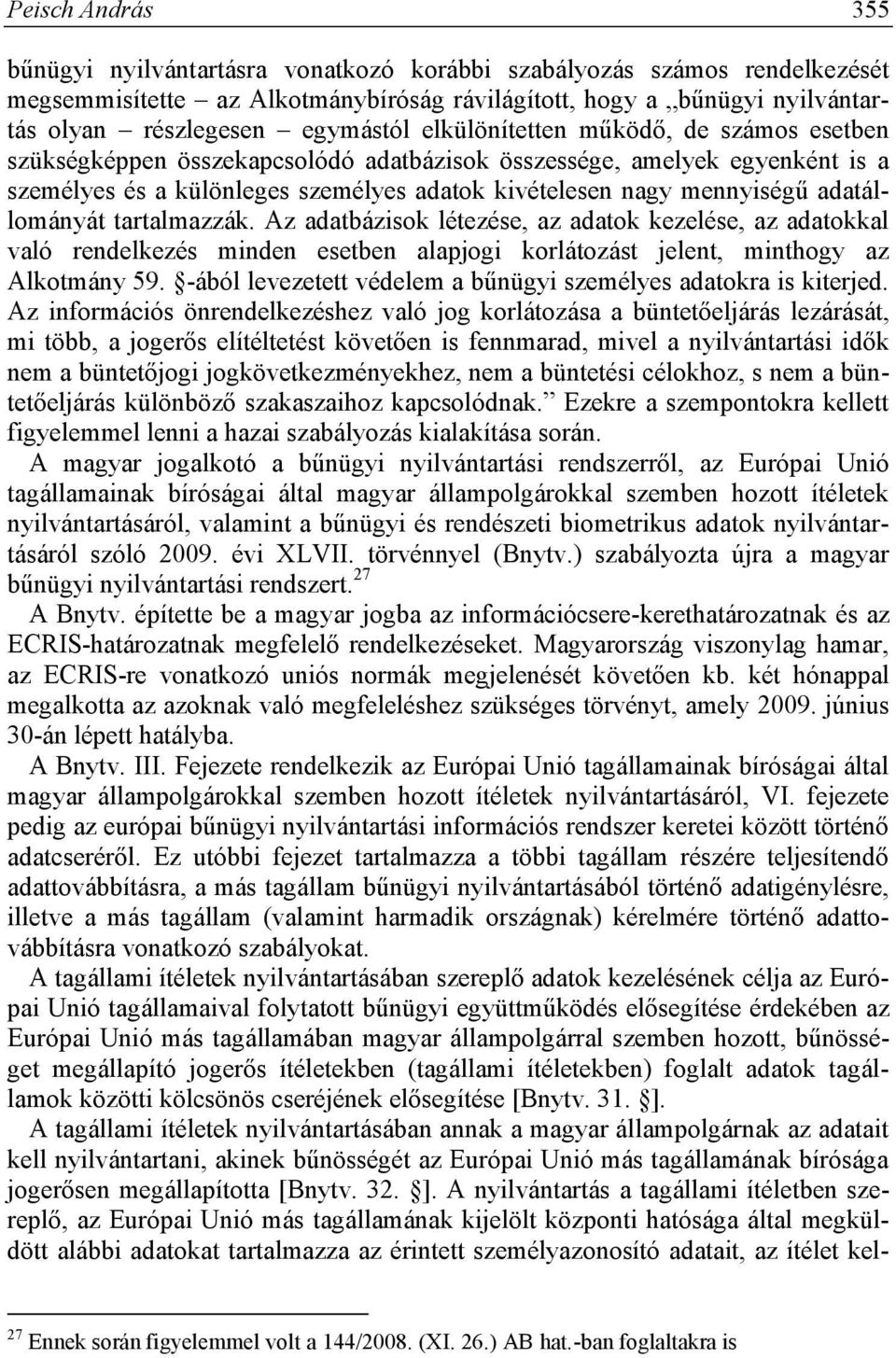 adatállományát tartalmazzák. Az adatbázisok létezése, az adatok kezelése, az adatokkal való rendelkezés minden esetben alapjogi korlátozást jelent, minthogy az Alkotmány 59.