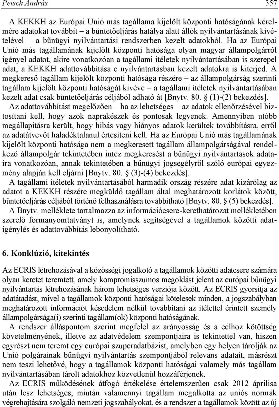 Ha az Európai Unió más tagállamának kijelölt központi hatósága olyan magyar állampolgárról igényel adatot, akire vonatkozóan a tagállami ítéletek nyilvántartásában is szerepel adat, a KEKKH