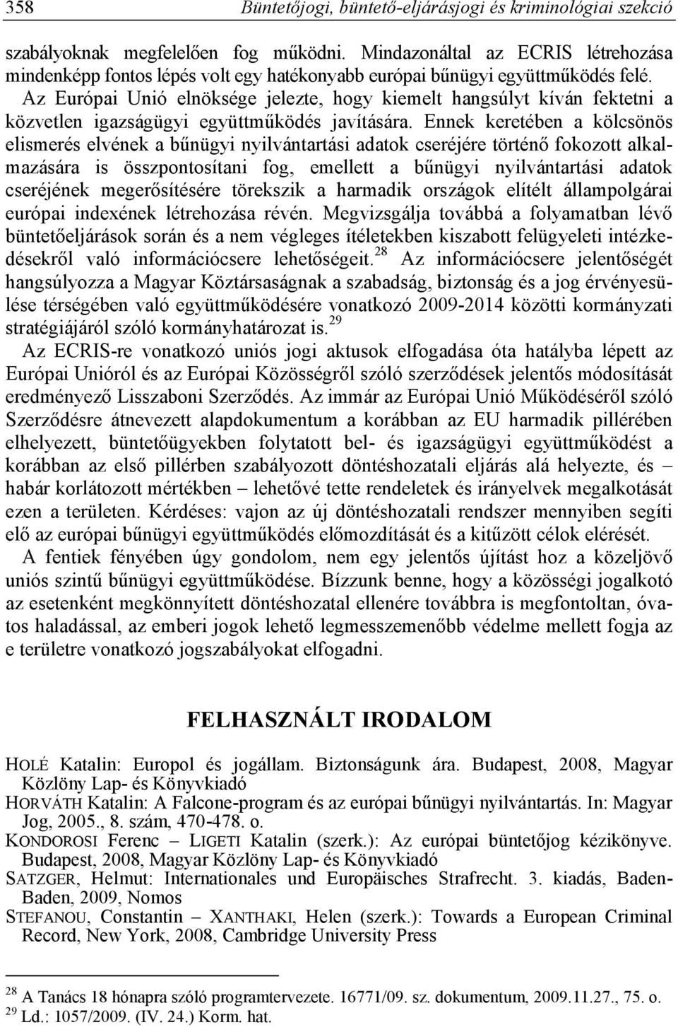Az Európai Unió elnöksége jelezte, hogy kiemelt hangsúlyt kíván fektetni a közvetlen igazságügyi együttműködés javítására.