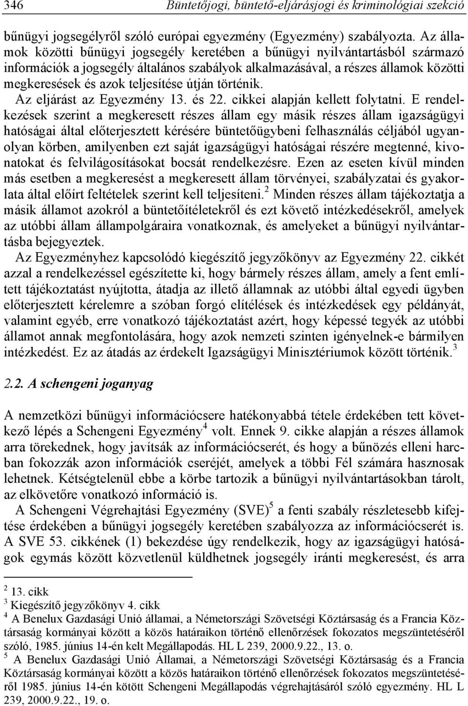 teljesítése útján történik. Az eljárást az Egyezmény 13. és 22. cikkei alapján kellett folytatni.