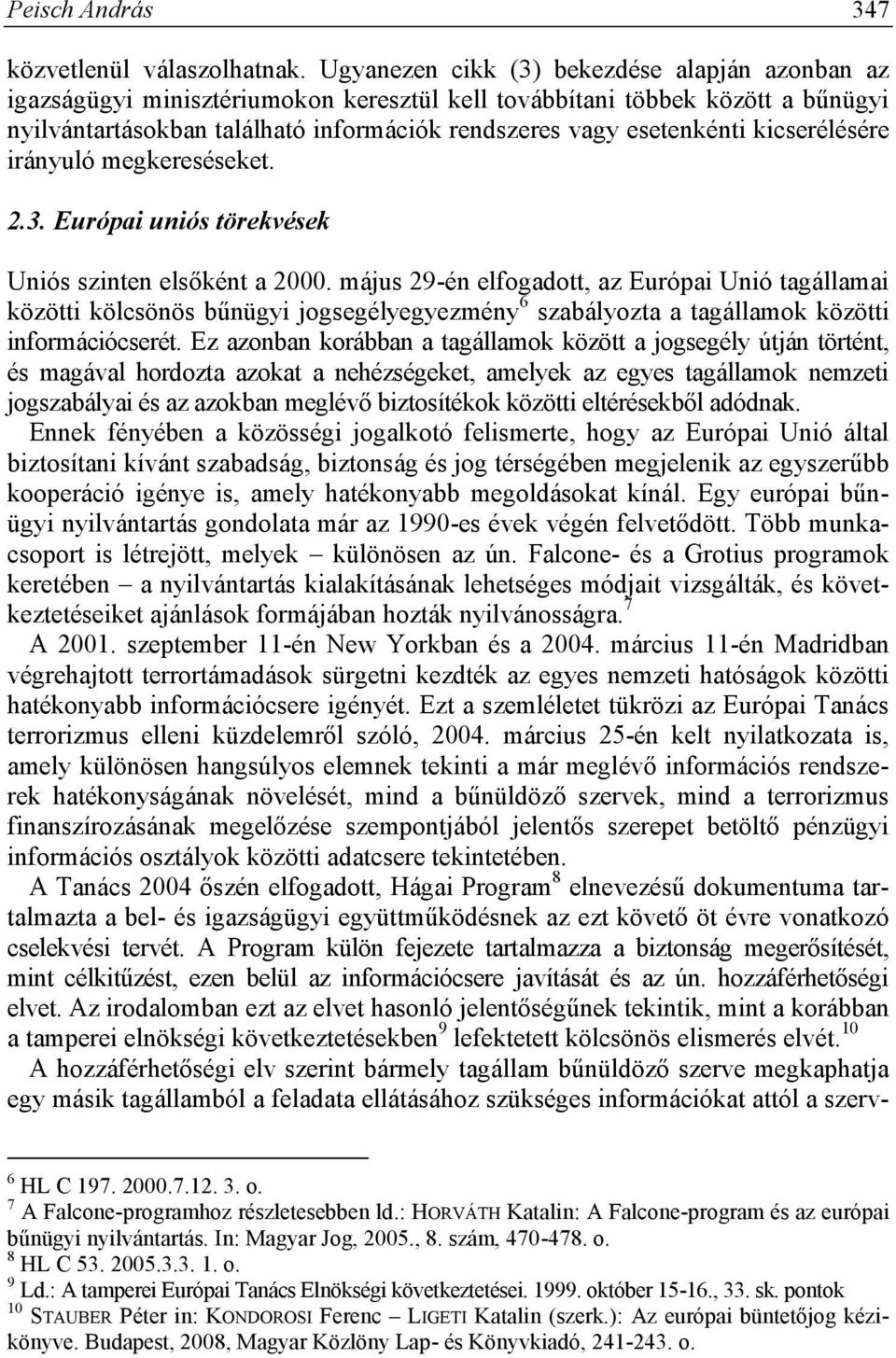 kicserélésére irányuló megkereséseket. 2.3. Európai uniós törekvések Uniós szinten elsőként a 2000.