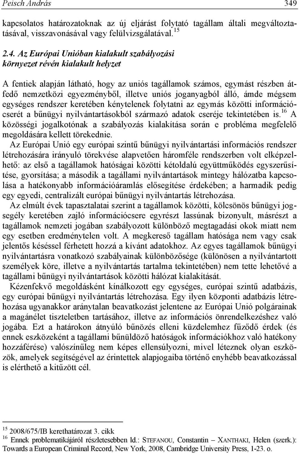 Az Európai Unióban kialakult szabályozási környezet révén kialakult helyzet A fentiek alapján látható, hogy az uniós tagállamok számos, egymást részben átfedő nemzetközi egyezményből, illetve uniós