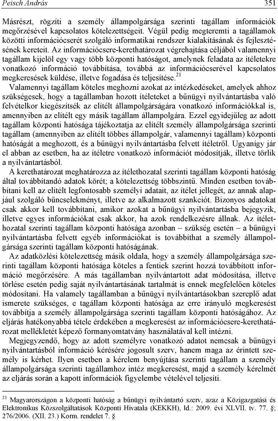 Az információcsere-kerethatározat végrehajtása céljából valamennyi tagállam kijelöl egy vagy több központi hatóságot, amelynek feladata az ítéletekre vonatkozó információ továbbítása, továbbá az