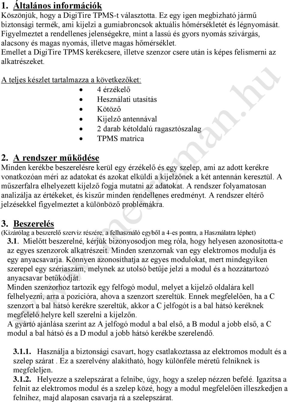 Emellet a DigiTire TPMS kerékcsere, illetve szenzor csere után is képes felismerni az alkatrészeket.