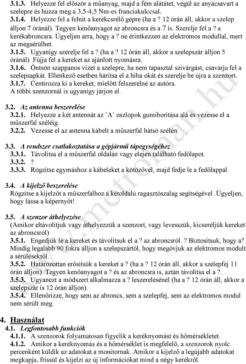ne érintkezzen az elektromos modullal, mert az megsérülhet. 3.1.5. Ugyanígy szerelje fel a? (ha a? 12 órán áll, akkor a szelepszár álljon 5 óránál). Fújja fel a kereket az ajánlott nyomásra. 3.1.6.