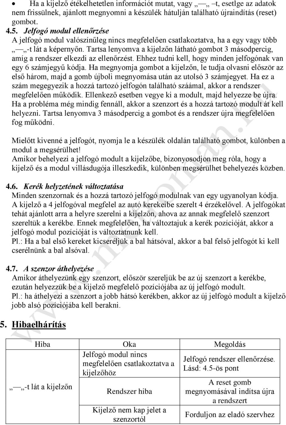 Tartsa lenyomva a kijelzőn látható gombot 3 másodpercig, amíg a rendszer elkezdi az ellenőrzést. Ehhez tudni kell, hogy minden jelfogónak van egy 6 számjegyű kódja.