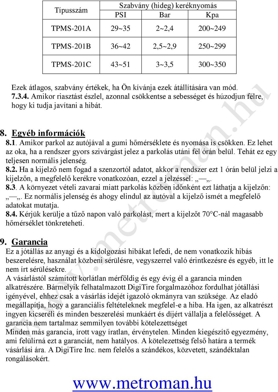 Amikor parkol az autójával a gumi hőmérséklete és nyomása is csökken. Ez lehet az oka, ha a rendszer gyors szivárgást jelez a parkolás utáni fél órán belül. Tehát ez egy teljesen normális jelenség. 8.