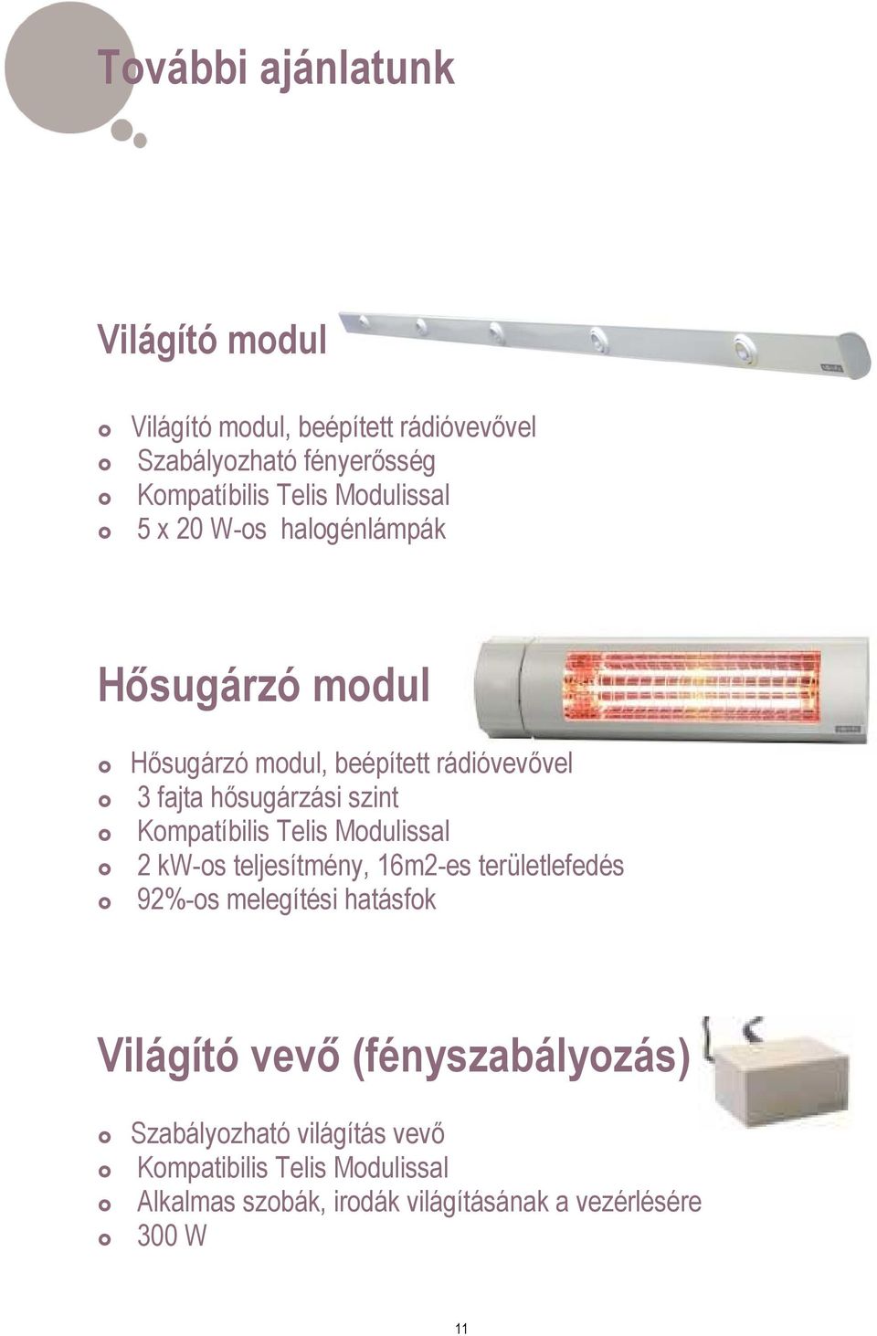 Kompatíbilis Telis Modulissal 2 kw-os teljesítmény, 16m2-es területlefedés 92%-os melegítési hatásfok Világító vevő