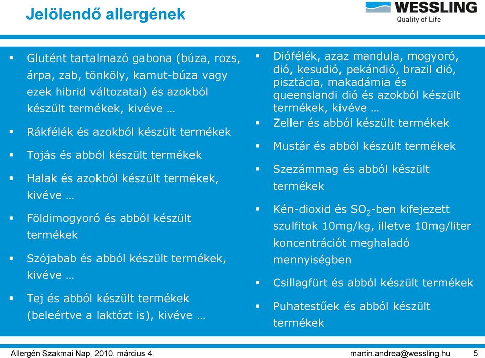 Tojás és abból készült termékek Halak és azokból készült termékek, kivéve Földimogyoró és abból készült termékek Szójabab és abból készült termékek, kivéve Tej és abból készült termékek (beleértve a