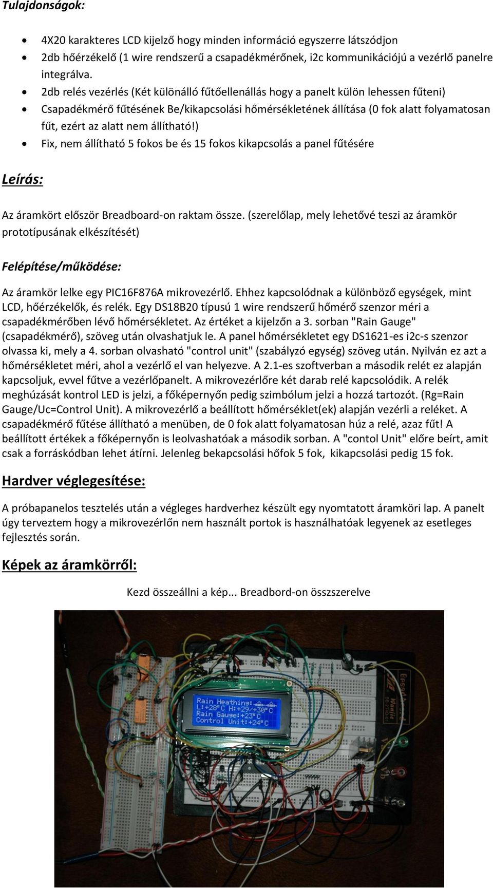 állítható!) Fix, nem állítható 5 fokos be és 15 fokos kikapcsolás a panel fűtésére Leírás: Az áramkört először Breadboard-on raktam össze.