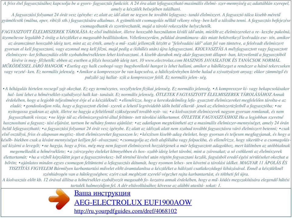 ) fagyasztására alkalmas. A gyümölcsöt csomagolás nélkül vékony réteg ben kell a tálcába tenni. A fagyasztás befejezése csomagolhatók és szortírozhatók, majd a tároló rekeszekbe helyezhetők.