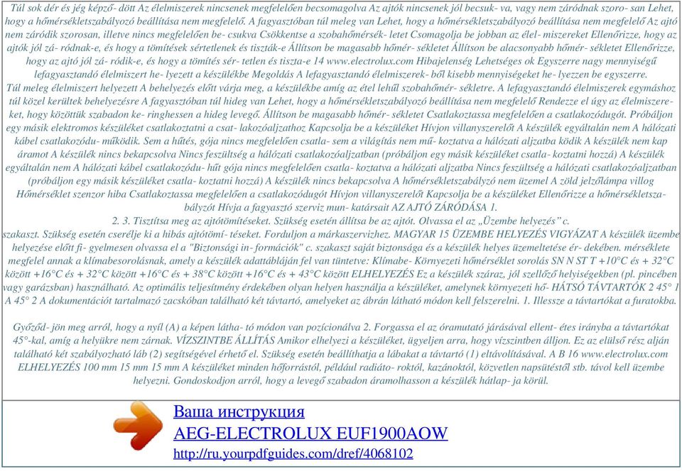 A fagyasztóban túl meleg van Lehet, hogy a hőmérsékletszabályozó beállítása nem megfelelő Az ajtó nem záródik szorosan, illetve nincs megfelelően be csukva Csökkentse a szobahőmérsék letet Csomagolja