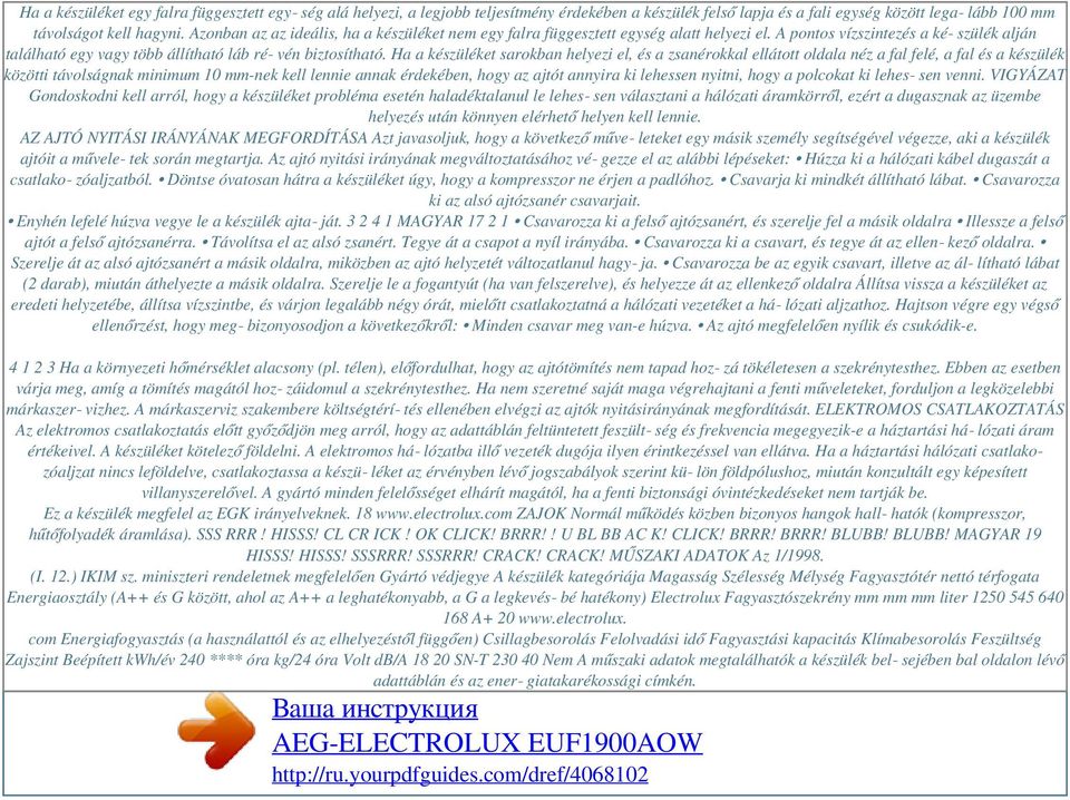 Ha a készüléket sarokban helyezi el, és a zsanérokkal ellátott oldala néz a fal felé, a fal és a készülék közötti távolságnak minimum 10 mm-nek kell lennie annak érdekében, hogy az ajtót annyira ki