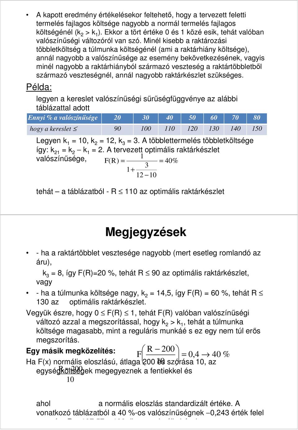 vagyis minél nagyobb a raktárhiányból származó veszteség a raktártöbbletből származó veszteségnél, annál nagyobb raktárkészlet szükséges Példa: legyen a kereslet valószínűségi sűrűségfüggvénye az