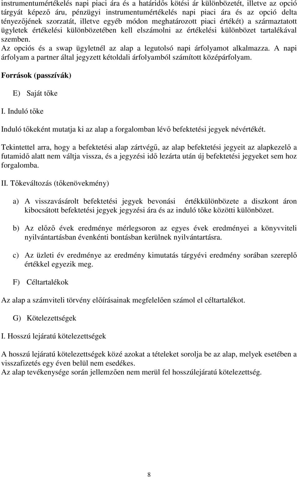 Az opciós és a swap ügyletnél az alap a legutolsó napi árfolyamot alkalmazza. A napi árfolyam a partner által jegyzett kétoldali árfolyamból számított középárfolyam.