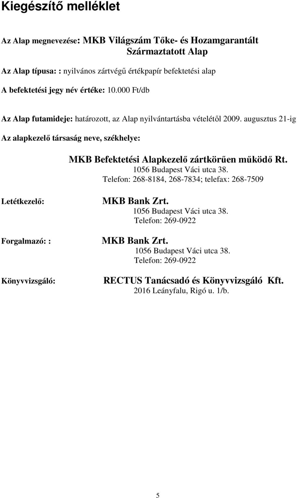 augusztus 21-ig Az alapkezelı társaság neve, székhelye: MKB Befektetési Alapkezelı zártkörően mőködı Rt. 1056 Budapest Váci utca 38.