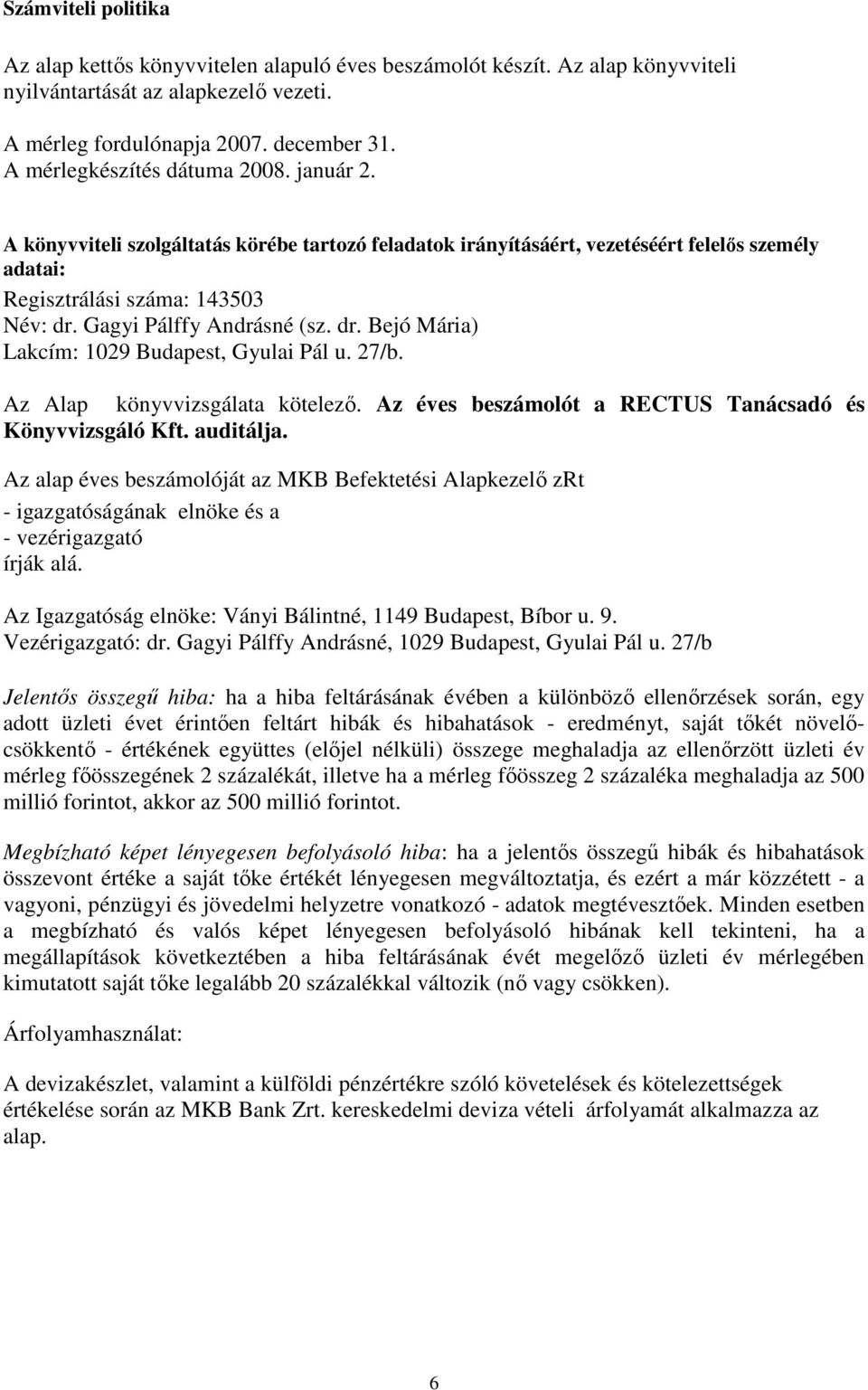 Gagyi Pálffy Andrásné (sz. dr. Bejó Mária) Lakcím: 1029 Budapest, Gyulai Pál u. 27/b. Az Alap könyvvizsgálata kötelezı. Az éves beszámolót a RECTUS Tanácsadó és Könyvvizsgáló Kft. auditálja.