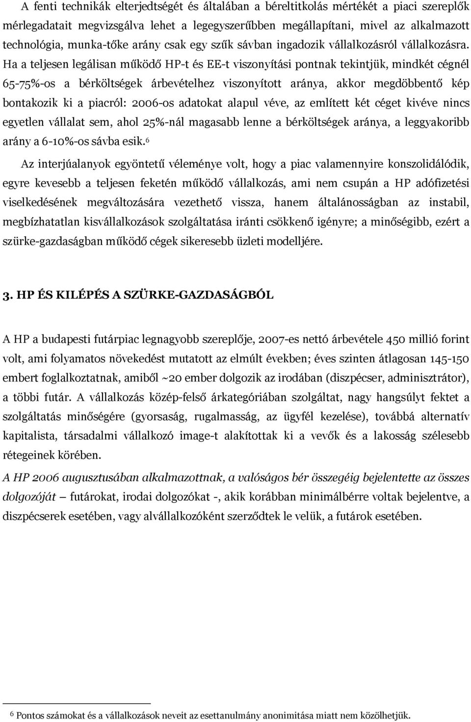 Ha a teljesen legálisan működő HP-t és EE-t viszonyítási pontnak tekintjük, mindkét cégnél 65-75%-os a bérköltségek árbevételhez viszonyított aránya, akkor megdöbbentő kép bontakozik ki a piacról: