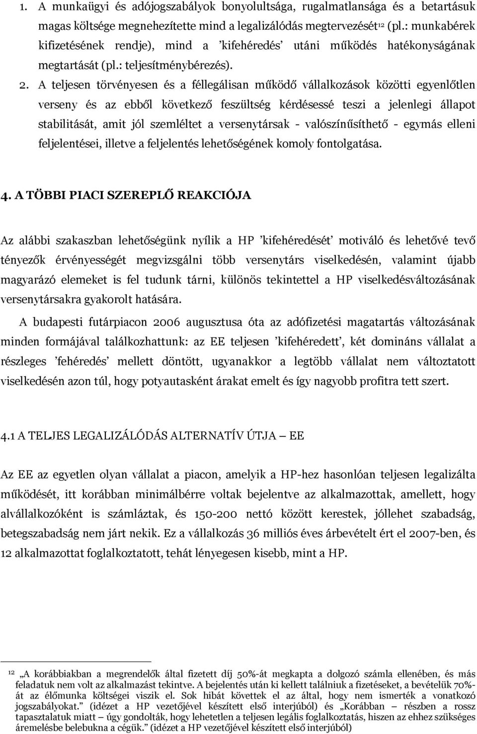 A teljesen törvényesen és a féllegálisan működő vállalkozások közötti egyenlőtlen verseny és az ebből következő feszültség kérdésessé teszi a jelenlegi állapot stabilitását, amit jól szemléltet a