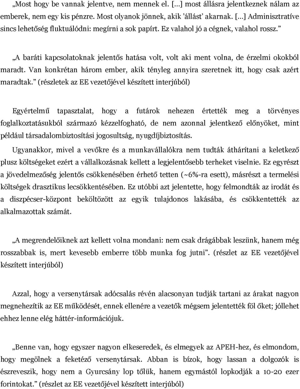 A baráti kapcsolatoknak jelentős hatása volt, volt aki ment volna, de érzelmi okokból maradt. Van konkrétan három ember, akik tényleg annyira szeretnek itt, hogy csak azért maradtak.