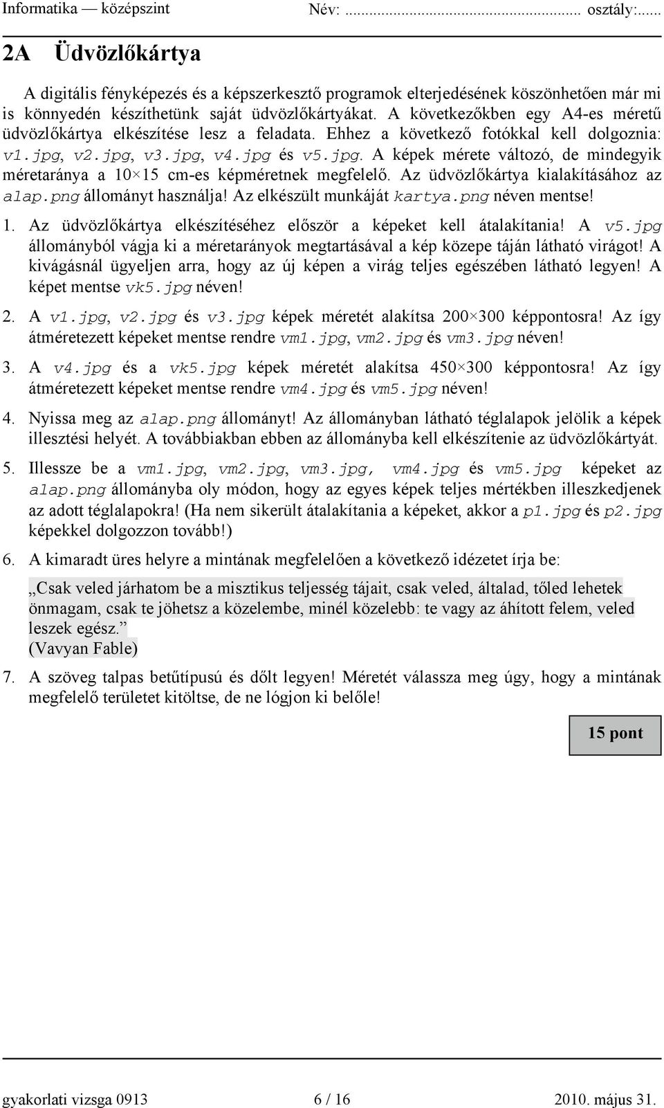 v2.jpg, v3.jpg, v4.jpg és v5.jpg. A képek mérete változó, de mindegyik méretaránya a 10 15 cm-es képméretnek megfelelő. Az üdvözlőkártya kialakításához az alap.png állományt használja!