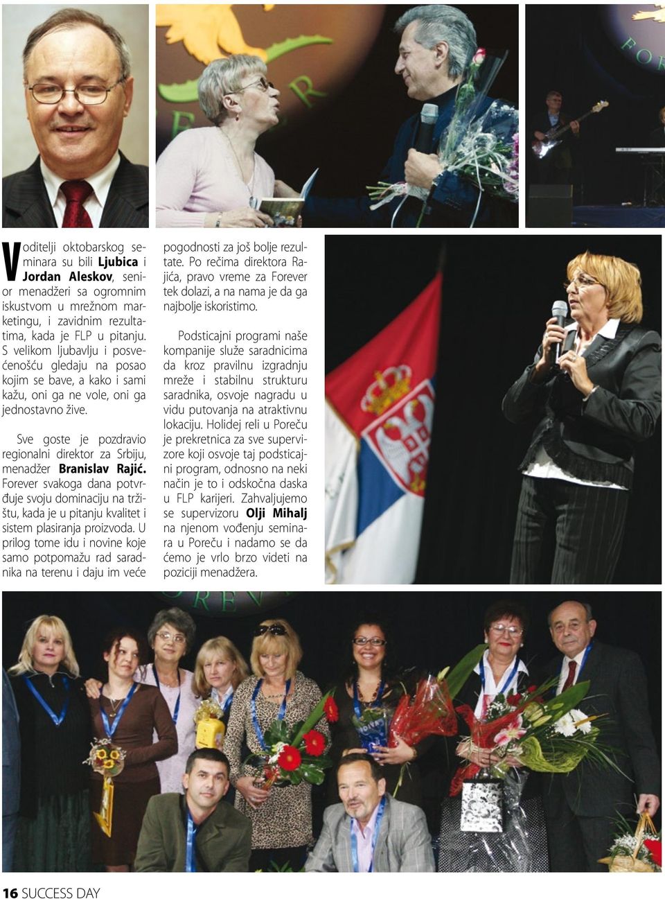 Sve goste je pozdravio regionalni direktor za Srbiju, menadžer Branislav Rajić. Forever svakoga dana potvrđuje svoju dominaciju na tržištu, kada je u pitanju kvalitet i sistem plasiranja proizvoda.