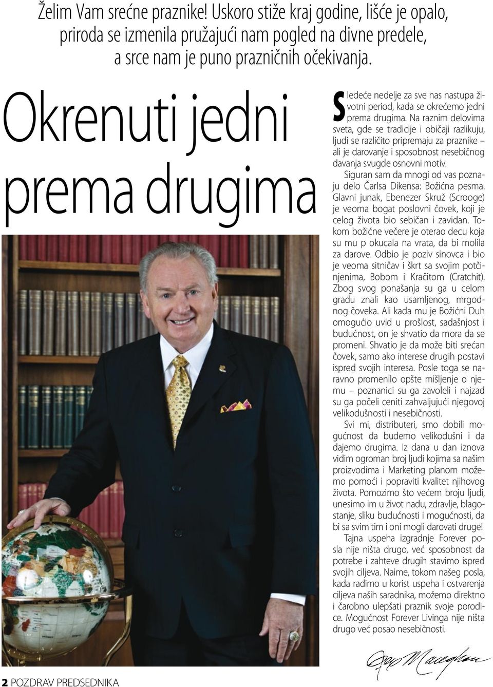 Na raznim delovima sveta, gde se tradicije i običaji razlikuju, ljudi se različito pripremaju za praznike ali je darovanje i sposobnost nesebičnog davanja svugde osnovni motiv.