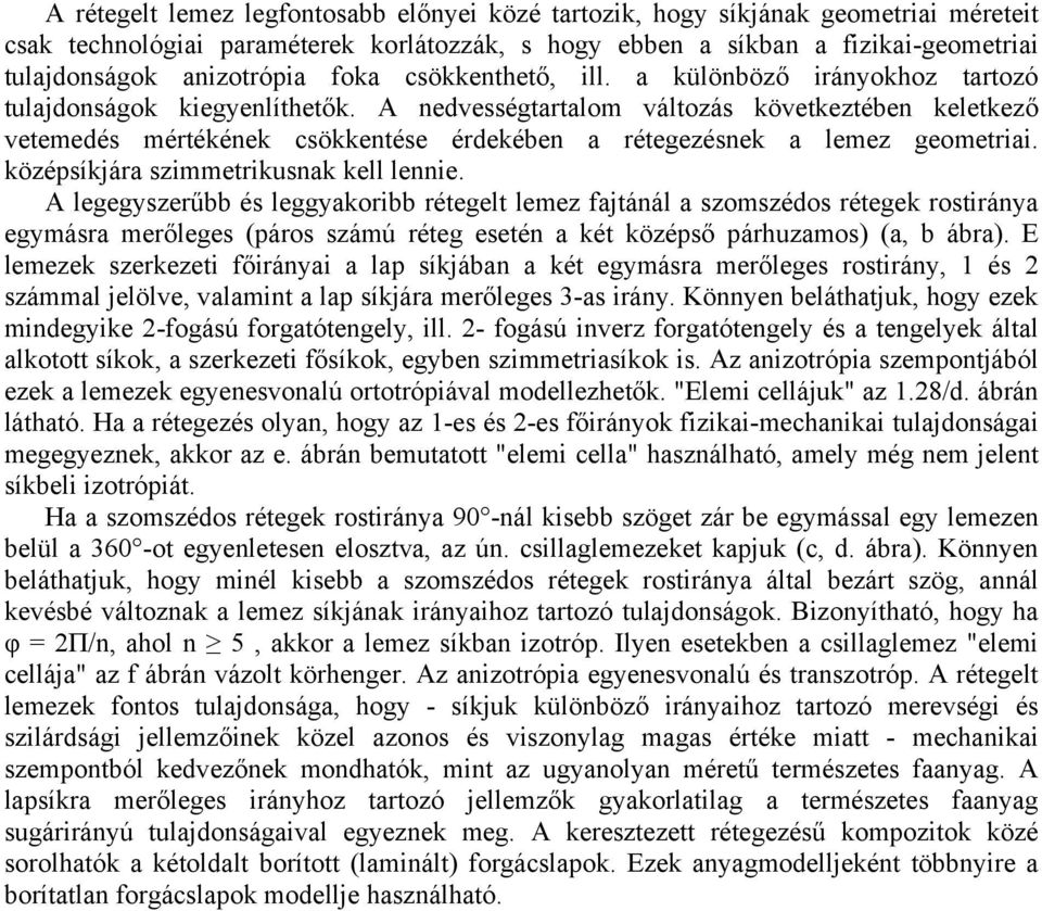 A nedvességtartalom változás következtében keletkező vetemedés mértékének csökkentése érdekében a rétegezésnek a lemez geometriai. középsíkjára szimmetrikusnak kell lennie.