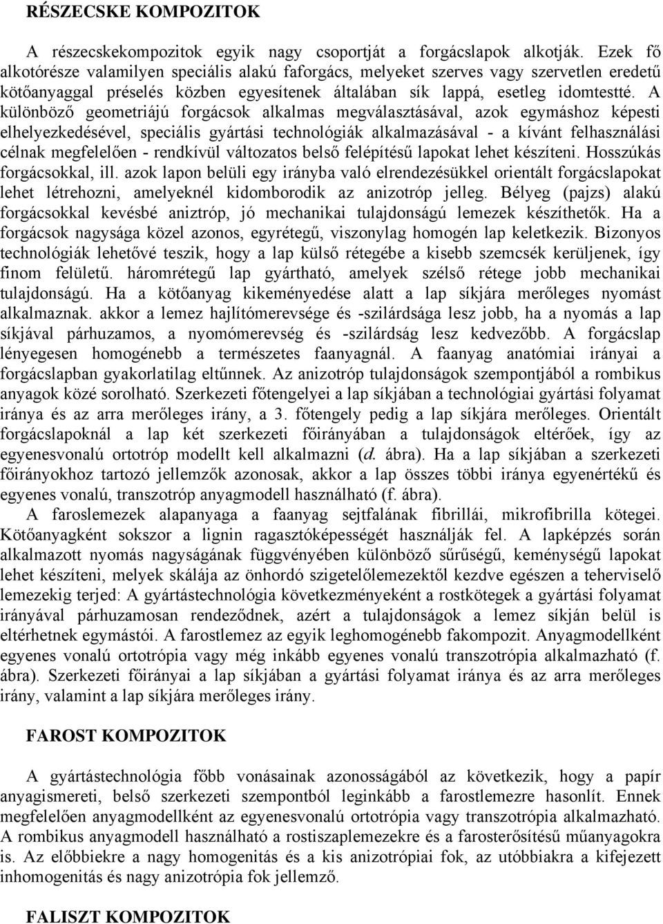 A különböző geometriájú forgácsok alkalmas megválasztásával, azok egymáshoz képesti elhelyezkedésével, speciális gyártási technológiák alkalmazásával - a kívánt felhasználási célnak megfelelően -