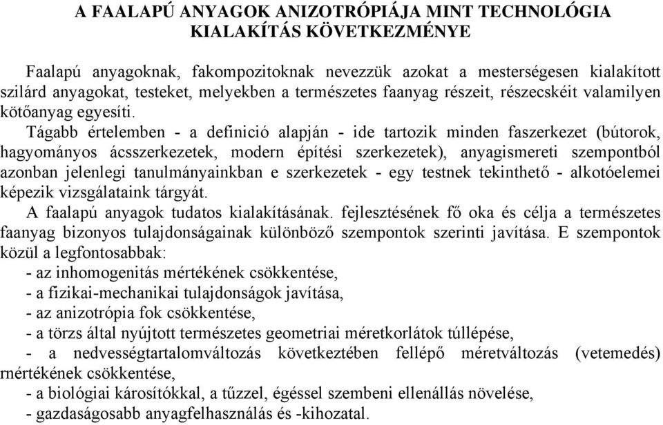 Tágabb értelemben - a definició alapján - ide tartozik minden faszerkezet (bútorok, hagyományos ácsszerkezetek, modern építési szerkezetek), anyagismereti szempontból azonban jelenlegi