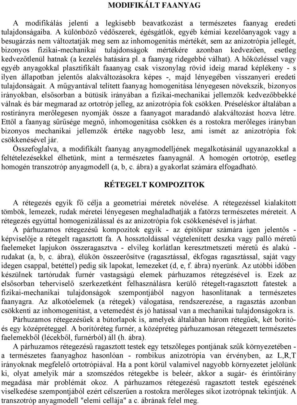 tulajdonságok mértékére azonban kedvezően, esetleg kedvezőtlenül hatnak (a kezelés hatására pl. a faanyag ridegebbé válhat).