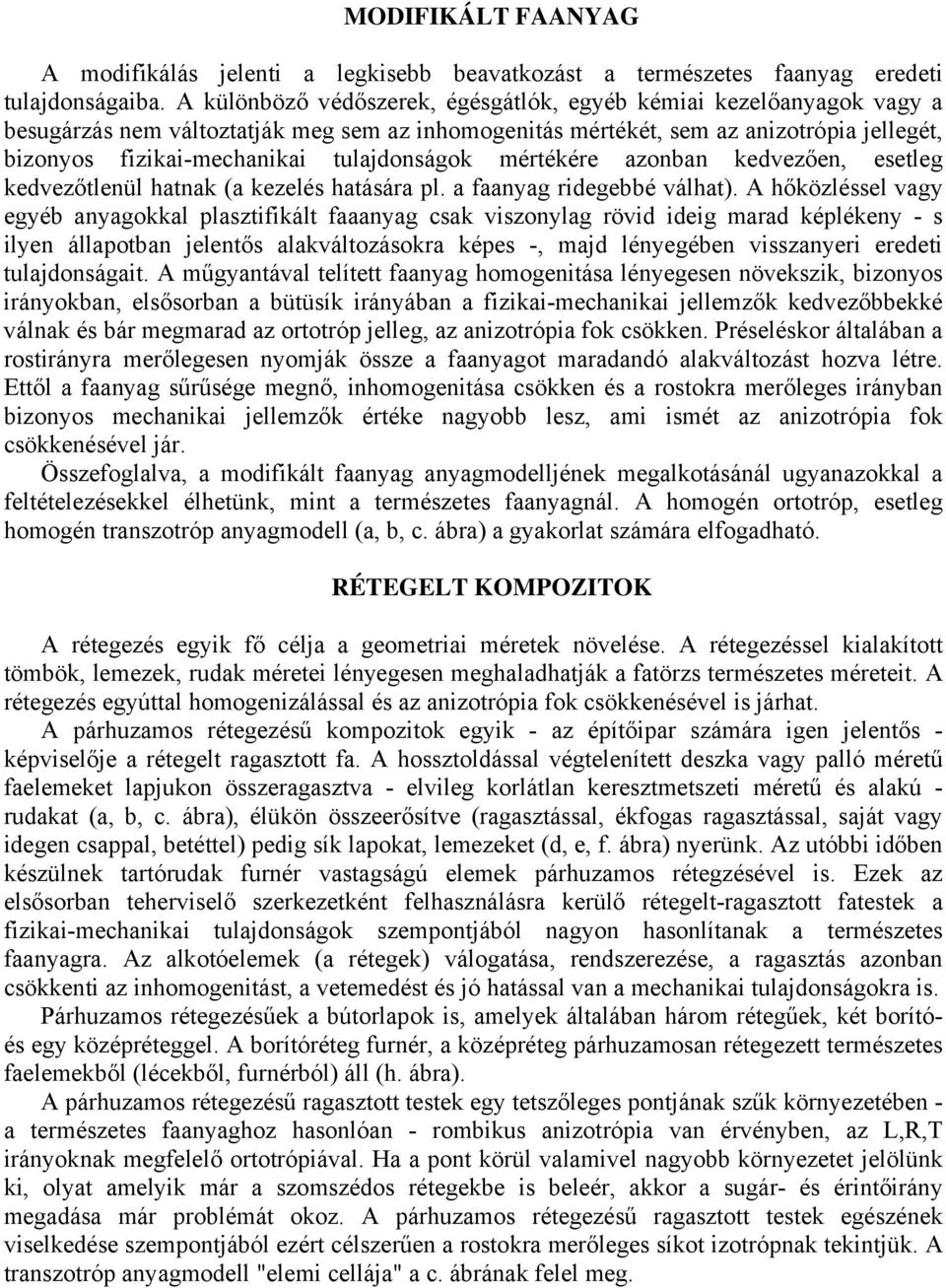 tulajdonságok mértékére azonban kedvezően, esetleg kedvezőtlenül hatnak (a kezelés hatására pl. a faanyag ridegebbé válhat).