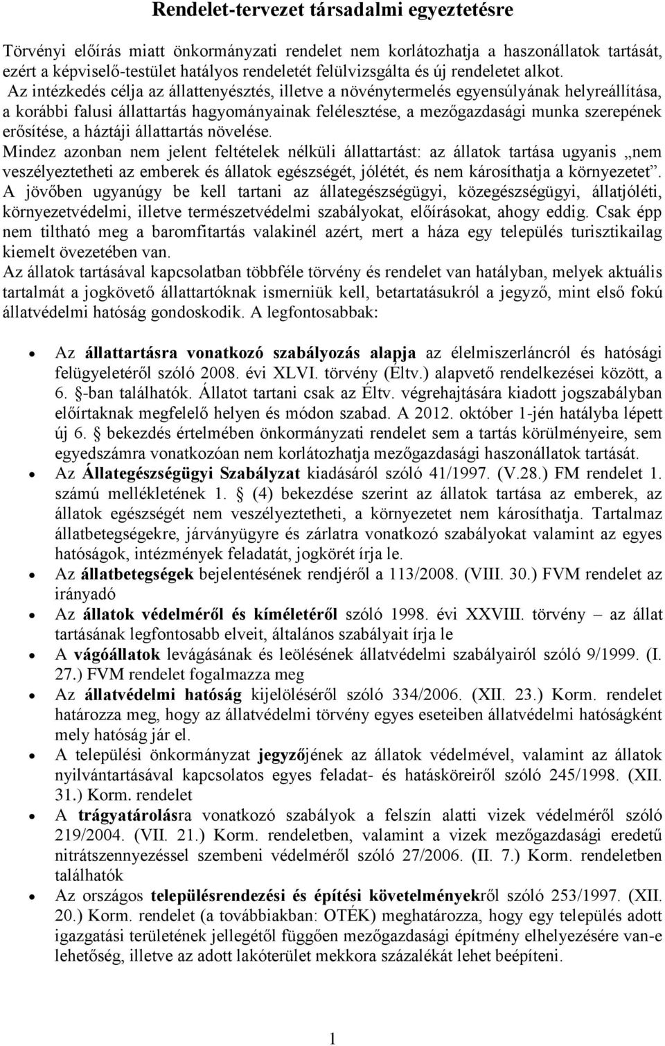 Az intézkedés célja az állattenyésztés, illetve a növénytermelés egyensúlyának helyreállítása, a korábbi falusi állattartás hagyományainak felélesztése, a mezőgazdasági munka szerepének erősítése, a