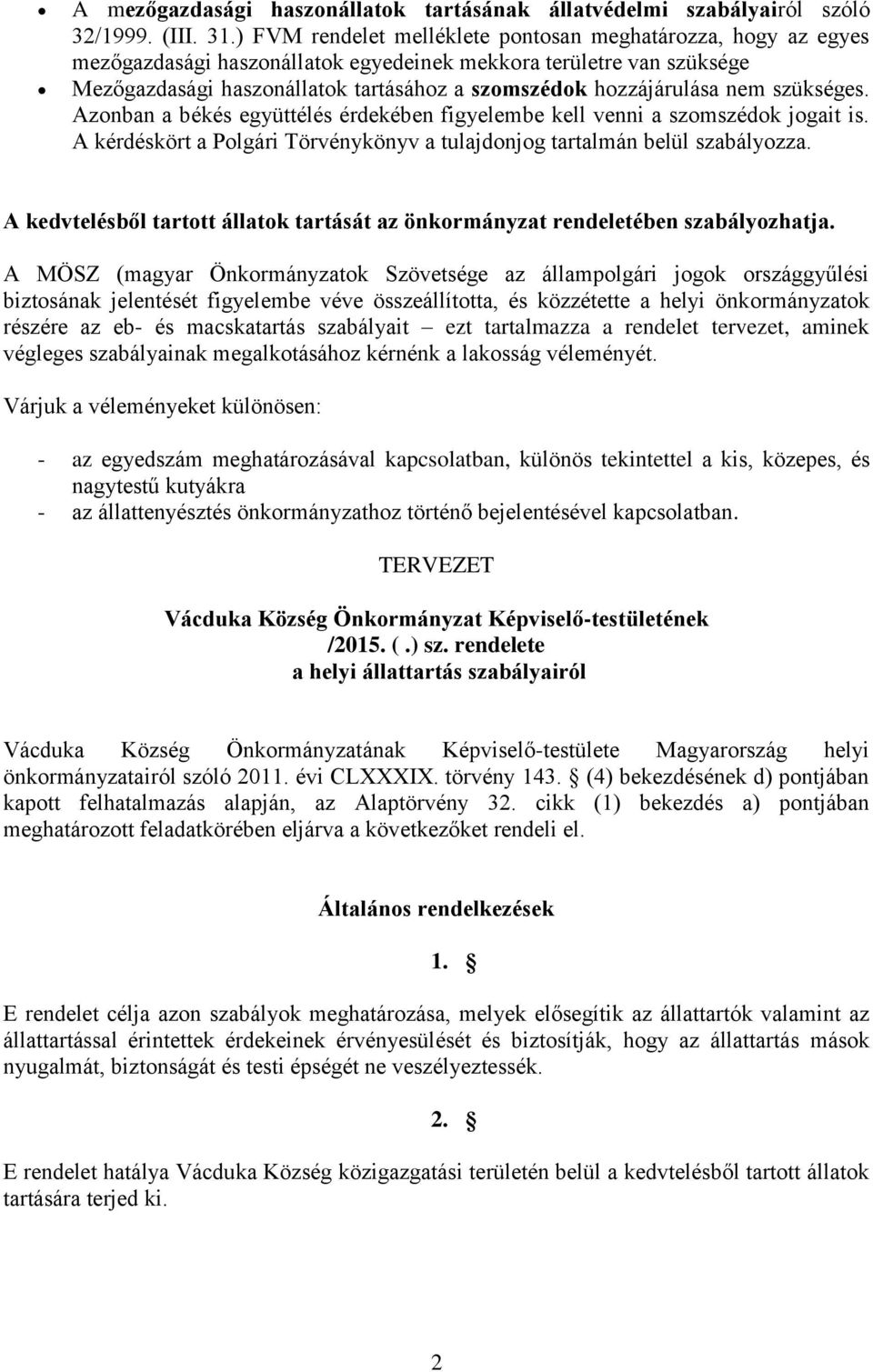 nem szükséges. Azonban a békés együttélés érdekében figyelembe kell venni a szomszédok jogait is. A kérdéskört a Polgári Törvénykönyv a tulajdonjog tartalmán belül szabályozza.