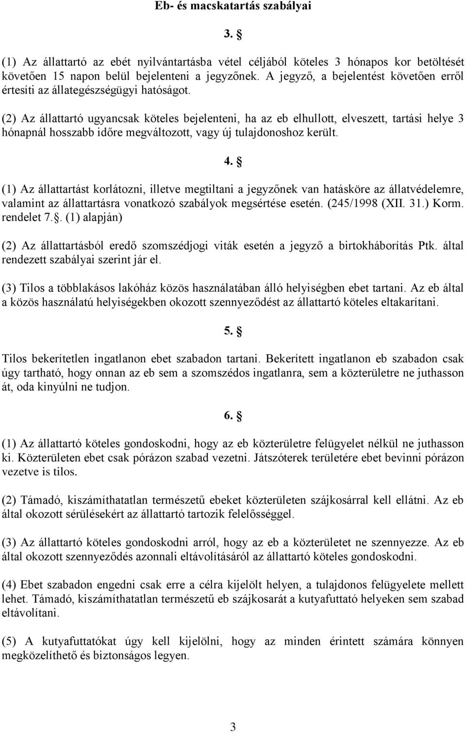 (2) Az állattartó ugyancsak köteles bejelenteni, ha az eb elhullott, elveszett, tartási helye 3 hónapnál hosszabb időre megváltozott, vagy új tulajdonoshoz került. 4.