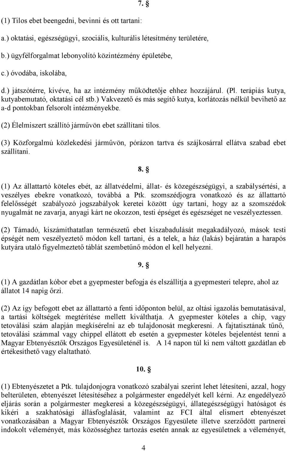 ) Vakvezető és más segítő kutya, korlátozás nélkül bevihető az a-d pontokban felsorolt intézményekbe. (2) Élelmiszert szállító járművön ebet szállítani tilos.