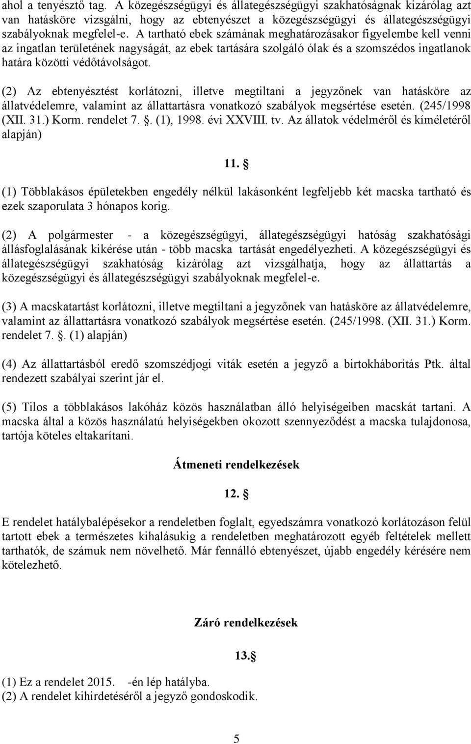 (2) Az ebtenyésztést korlátozni, illetve megtiltani a jegyzőnek van hatásköre az állatvédelemre, valamint az állattartásra vonatkozó szabályok megsértése esetén. (245/1998 (XII. 31.) Korm. rendelet 7.