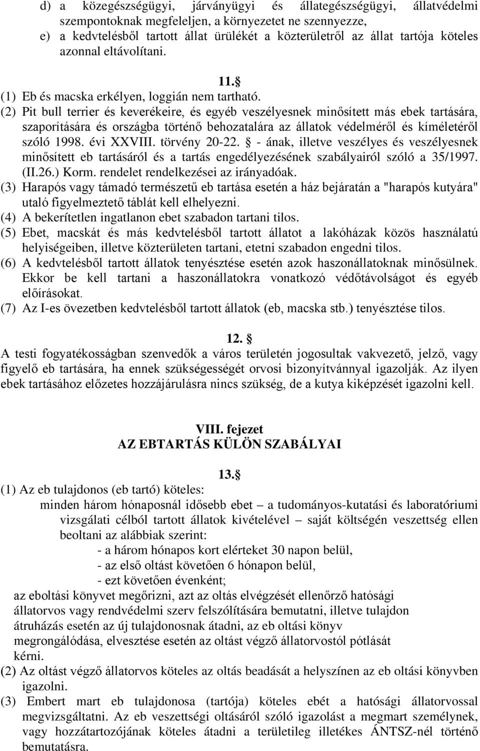 (2) Pit bull terrier és keverékeire, és egyéb veszélyesnek minősített más ebek tartására, szaporítására és országba történő behozatalára az állatok védelméről és kíméletéről szóló 1998. évi XXVIII.