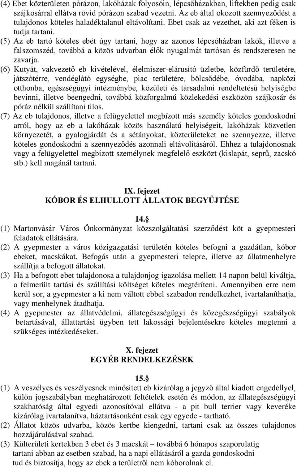 (5) Az eb tartó köteles ebét úgy tartani, hogy az azonos lépcsőházban lakók, illetve a falszomszéd, továbbá a közös udvarban élők nyugalmát tartósan és rendszeresen ne zavarja.