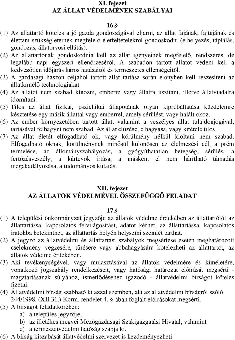 állatorvosi ellátás). (2) Az állattartónak gondoskodnia kell az állat igényeinek megfelelő, rendszeres, de legalább napi egyszeri ellenőrzéséről.