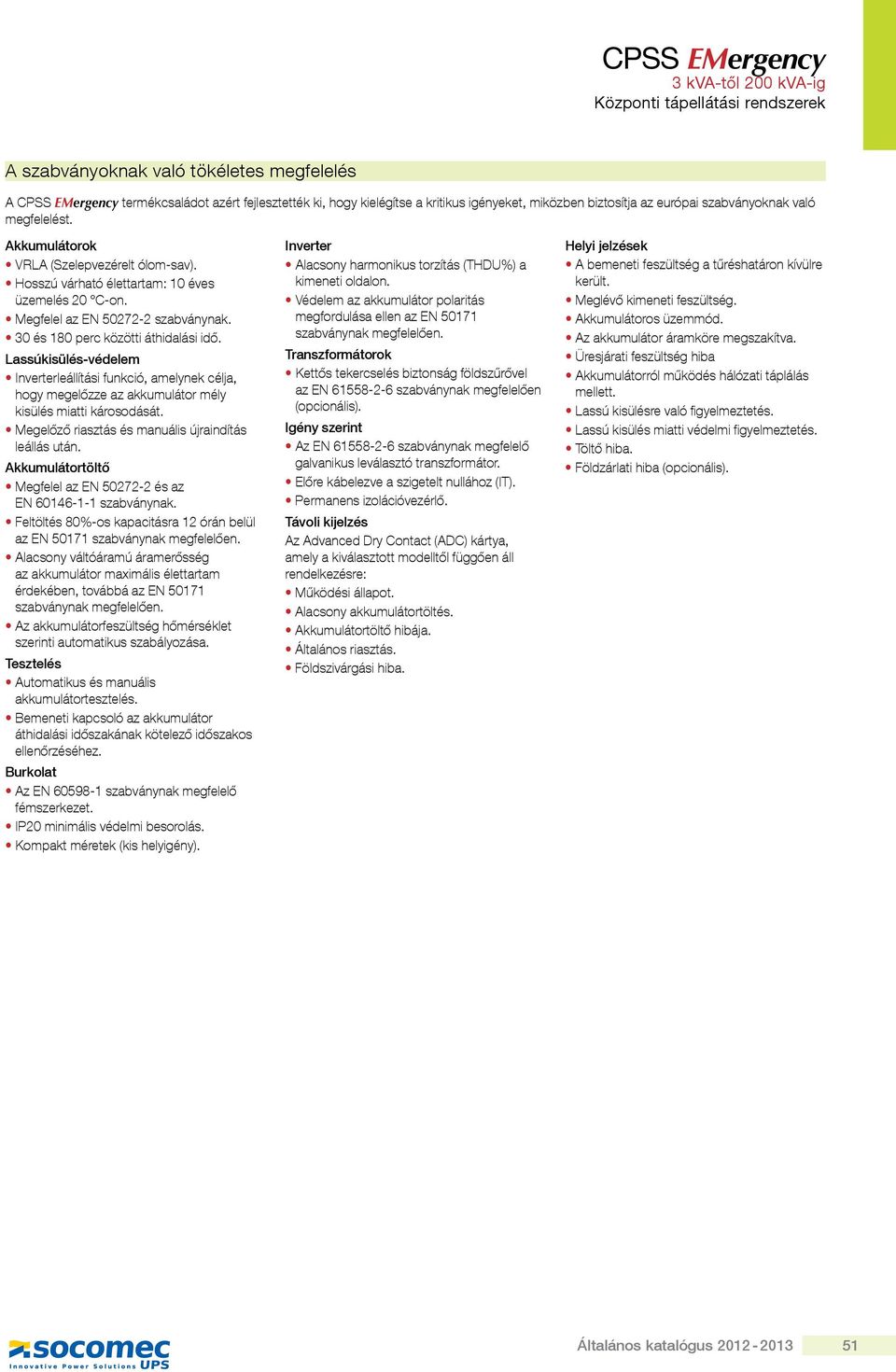 Lassúkisülés-védelem Inverterleállítási funkció, amelynek célja, hogy megelőzze az akkumulátor mély kisülés miatti károsodását. Megelőző riasztás és manuális újraindítás leállás után.