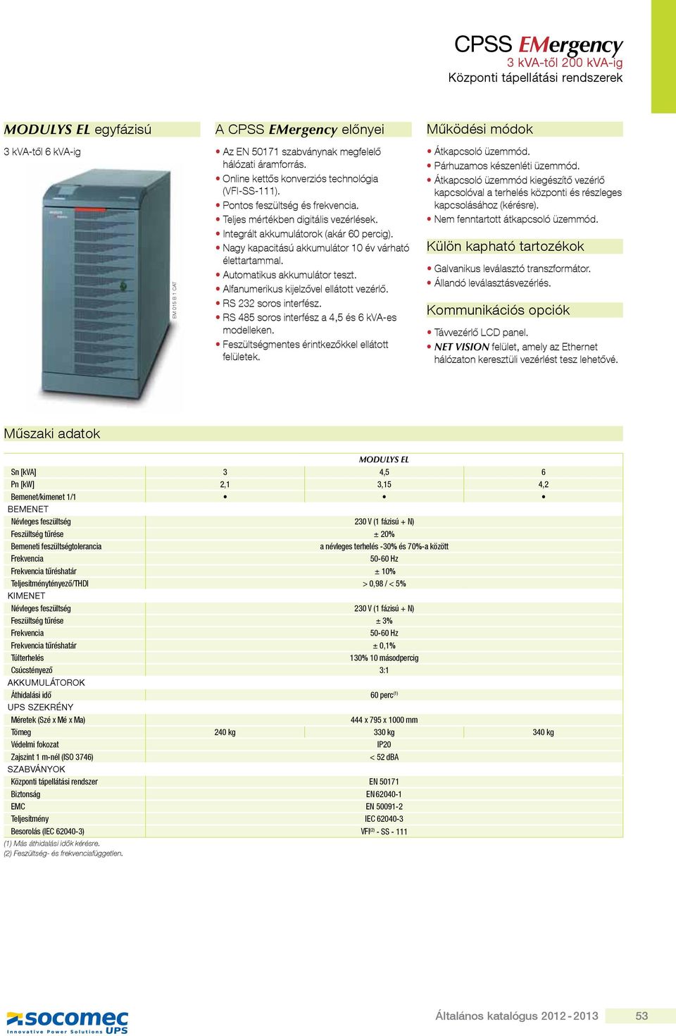 automatikus akkumulátor teszt. Alfanumerikus kijelzővel ellátott vezérlő. RS 232 soros interfész. RS 485 soros interfész a 4,5 és 6 kva-es modelleken.