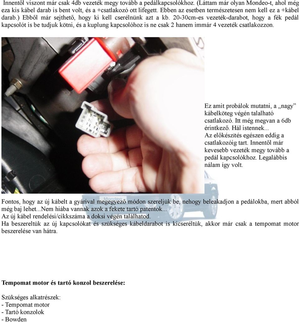 20-30cm-es vezeték-darabot, hogy a fék pedál kapcsolót is be tudjuk kötni, és a kuplung kapcsolóhoz is ne csak 2 hanem immár 4 vezeték csatlakozzon.