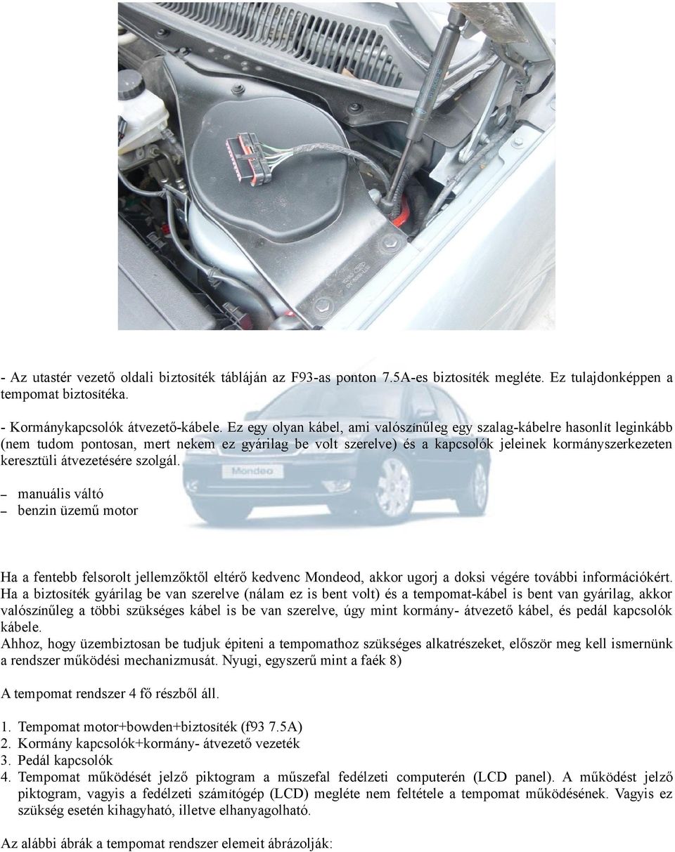 átvezetésére szolgál. manuális váltó benzin üzemű motor Ha a fentebb felsorolt jellemzőktől eltérő kedvenc Mondeod, akkor ugorj a doksi végére további információkért.