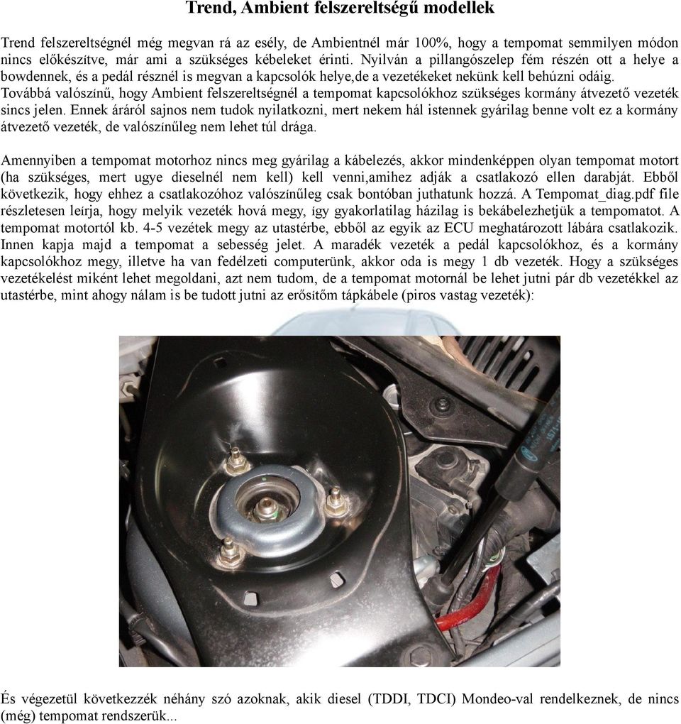 Továbbá valószínű, hogy Ambient felszereltségnél a tempomat kapcsolókhoz szükséges kormány átvezető vezeték sincs jelen.
