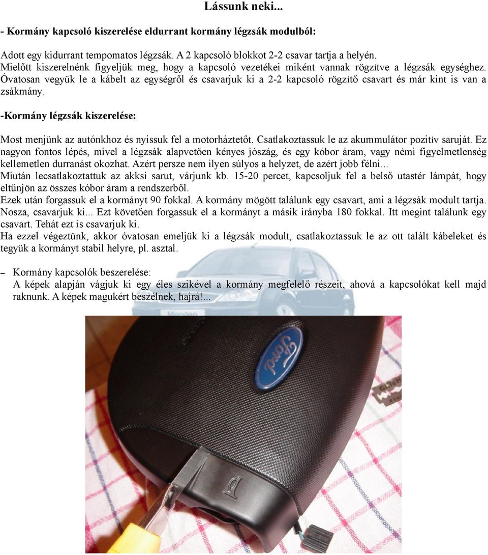 Óvatosan vegyük le a kábelt az egységről és csavarjuk ki a 2-2 kapcsoló rögz ítő csavart és már kint is van a zsákmány.