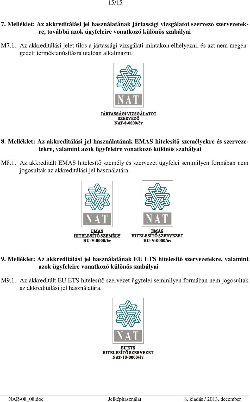 Az akkreditált EMAS hitelesítő személy és szervezet ügyfelei semmilyen formában nem jogosultak az akkreditálási jel használatára. 9.