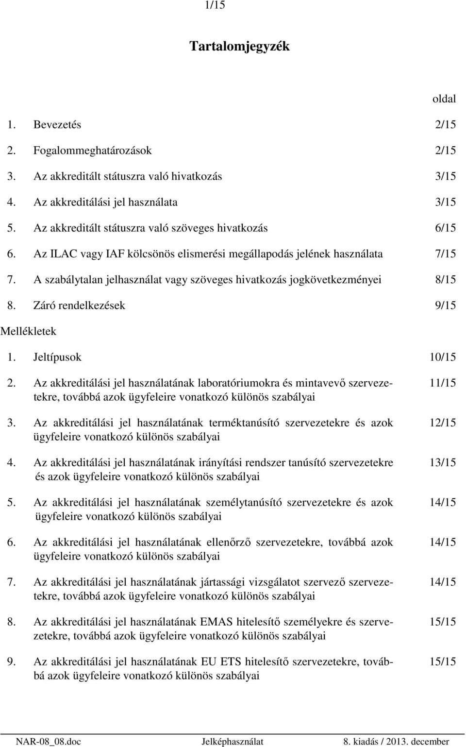 A szabálytalan jelhasználat vagy szöveges hivatkozás jogkövetkezményei 8/15 8. Záró rendelkezések 9/15 Mellékletek 1. Jeltípusok 10/15 2.