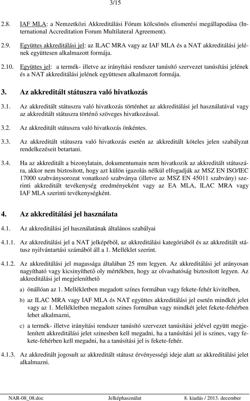 Együttes jel: a termék- illetve az irányítási rendszer tanúsító szervezet tanúsítási jelének és a NAT akkreditálási jelének együttesen alkalmazott formája. 3.